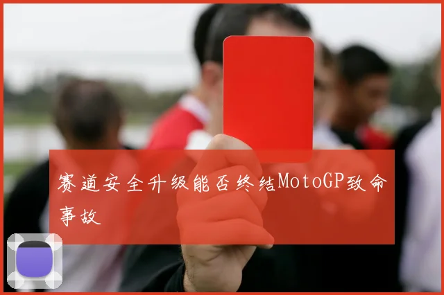 赛道安全升级能否终结MotoGP致命事故