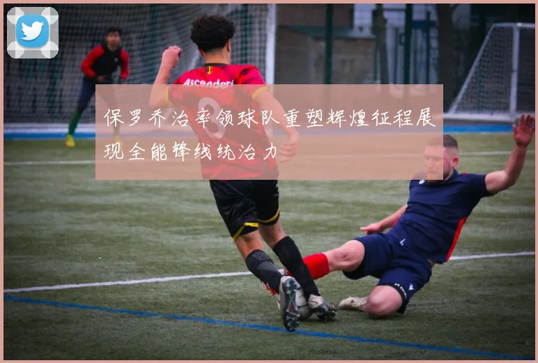 保罗乔治率领球队重塑辉煌征程展现全能锋线统治力