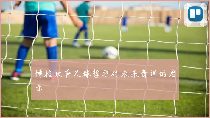 博格坎普足球哲学对未来青训的启示